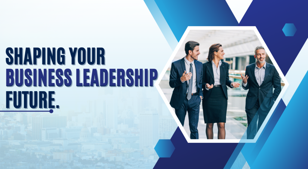 Shaping your Business Leadership future.